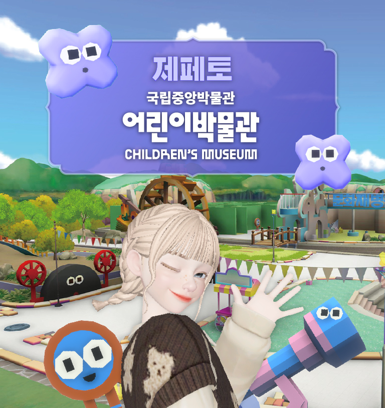 제페토
국립중앙박물관
어린이박물관
Children's Museum