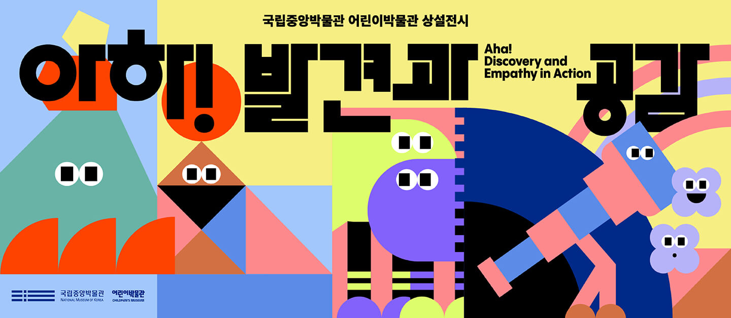 아하! 발견과 공감
Aha! Discovery and Empathy in Action
2021.12.15. 국립중앙박물관 어린이박물관 상설전시